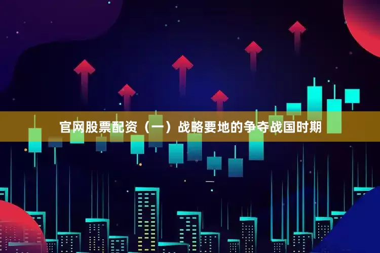 官网股票配资（一）战略要地的争夺战国时期