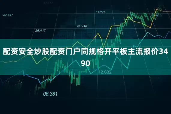 配资安全炒股配资门户同规格开平板主流报价3490