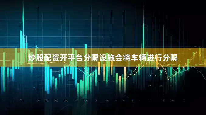 炒股配资开平台分隔设施会将车辆进行分隔