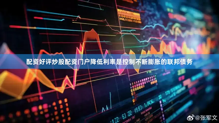 配资好评炒股配资门户降低利率是控制不断膨胀的联邦债务