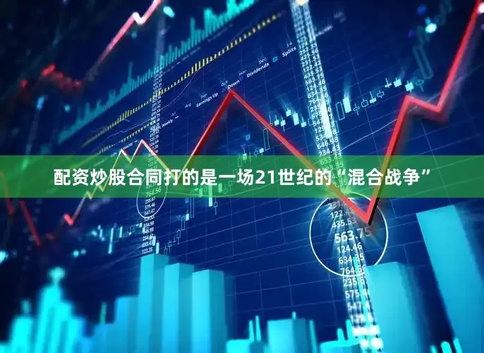 配资炒股合同打的是一场21世纪的“混合战争”