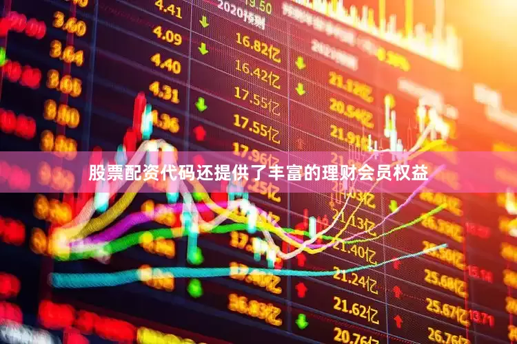 股票配资代码还提供了丰富的理财会员权益